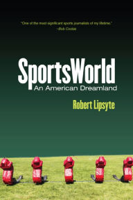 Title: SportsWorld: An American Dreamland, Author: Robert Lipsyte