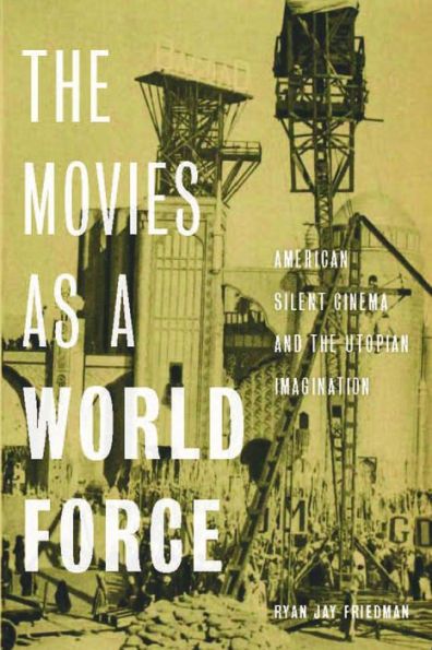 the Movies as a World Force: American Silent Cinema and Utopian Imagination