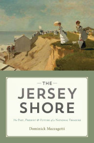 Title: The Jersey Shore: The Past, Present & Future of a National Treasure, Author: Dominick Mazzagetti