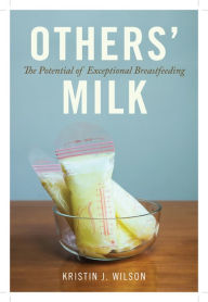 Title: Others' Milk: The Potential of Exceptional Breastfeeding, Author: Kristin J. Wilson