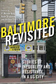 Title: Baltimore Revisited: Stories of Inequality and Resistance in a U.S. City, Author: P. Nicole King