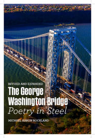 Title: The George Washington Bridge: Poetry in Steel, Author: Michael Aaron Rockland