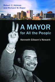 Title: A Mayor for All the People: Kenneth Gibson's Newark, Author: Robert C. Holmes
