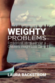 Title: Weighty Problems: Embodied Inequality at a Children's Weight Loss Camp, Author: Laura Backstrom
