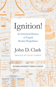 Title: Ignition!: An Informal History of Liquid Rocket Propellants, Author: John Drury Clark