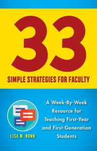 Title: 33 Simple Strategies for Faculty: A Week-by-Week Resource for Teaching First-Year and First-Generation Students, Author: Lisa M. Nunn
