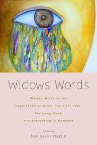 Title: Widows' Words: Women Write on the Experience of Grief, the First Year, the Long Haul, and Everything in Between, Author: Nan Bauer-Maglin