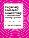 Title: Beginning Broadcast Newswriting : A Self-Instructional Learning Experience, Author: K. Tim Wulfemeyer