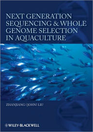 Title: Next Generation Sequencing and Whole Genome Selection in Aquaculture / Edition 1, Author: Zhanjiang (John) Liu