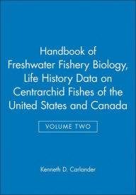 Title: Handbook of Freshwater Fishery Biology, Life History Data on Centrarchid Fishes of the United States and Canada / Edition 1, Author: Kenneth D. Carlander