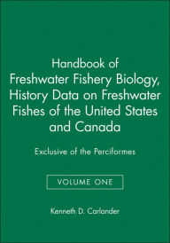 Title: Handbook of Freshwater Fishery Biology, Life History Data on Freshwater Fishes of the United States and Canada, Exclusive of the Perciformes / Edition 1, Author: Kenneth D. Carlander