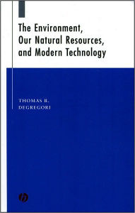 Title: The Environment, Our Natural Resources, and Modern Technology / Edition 1, Author: Thomas R. DeGregori