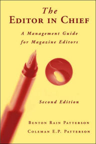 Title: The Editor in Chief: A Management Guide for Magazine Editors / Edition 2, Author: Benton Rain Patterson