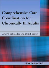 Title: Comprehensive Care Coordination for Chronically Ill Adults / Edition 1, Author: Cheryl Schraeder