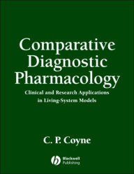 Title: Comparative Diagnostic Pharmacology: Clinical and Research Applications in Living-System Models / Edition 1, Author: C. P. Coyne