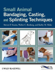 Title: Small Animal Bandaging, Casting, and Splinting Techniques / Edition 1, Author: Steven F. Swaim