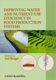 Title: Improving Water and Nutrient-Use Efficiency in Food Production Systems / Edition 1, Author: Zed Rengel