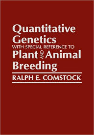Title: Quantitative Genetics with Special Reference to Plant and Animal Breeding / Edition 1, Author: Ralph E. Comstock