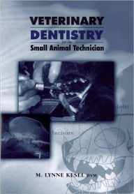 Title: Veterinary Dentistry for the Small Animal Technician / Edition 1, Author: M. Lynne Kesel