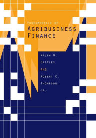 Title: Fundamentals of Agribusiness Finance / Edition 1, Author: Ralph W. Battles