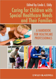 Title: Caring for Children with Special Healthcare Needs and Their Families: A Handbook for Healthcare Professionals / Edition 1, Author: Linda L. Eddy