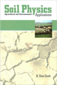 Title: Soil Physics: Agriculture and Environmental Applications / Edition 1, Author: H. Don Scott