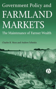 Title: Government Policy and Farmland Markets: The Maintenance of Farmer Wealth / Edition 1, Author: Charles Moss