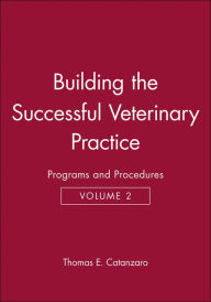 Title: Building the Successful Veterinary Practice, Programs and Procedures / Edition 1, Author: Thomas E. Catanzaro