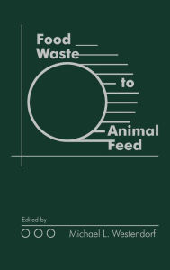 Title: Food Waste to Animal Feed / Edition 1, Author: Michael L. Westendorf