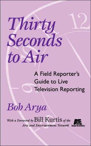 Thirty Seconds to Air: A Field Reporter's Guide to Live Television Reporting / Edition 1