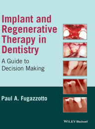 Title: Implant and Regenerative Therapy in Dentistry: A Guide to Decision Making / Edition 1, Author: Paul A. Fugazzotto