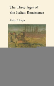 Title: The Three Ages of the Italian Renaissance, Author: Robert S. Lopez