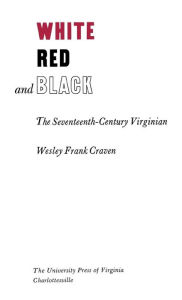 Title: White, Red, and Black: The Seventeenth-Century Virginian, Author: Wesley Frank Craven