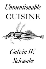 Title: Unmentionable Cuisine, Author: Calvin W. Schwabe