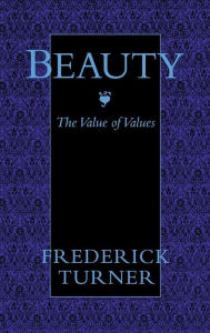 Title: Beauty: The Value of Values, Author: Frederick Turner