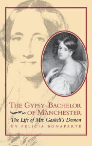 Title: The Gypsy-Bachelor of Manchester: The Life of Mrs. Gaskell's Demon, Author: Felicia Bonaparte