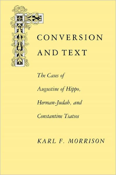 Conversion and Text: The Cases of Augustine of Hippo, Herman-Judah, and Constantine Tsatsos / Edition 1