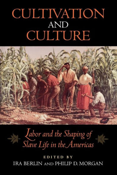 Cultivation and Culture: Labor and the Shaping of Slave Life in the Americas / Edition 1
