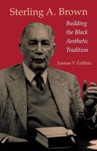 Title: Sterling A. Brown: Building the Black Aesthetic Tradition / Edition 1, Author: Joanne V. Gabbin