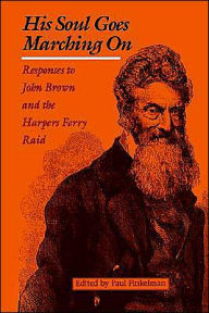 Title: His Soul Goes Marching On: Responses to John Brown and the Harpers Ferry Raid / Edition 1, Author: Paul Finkelman