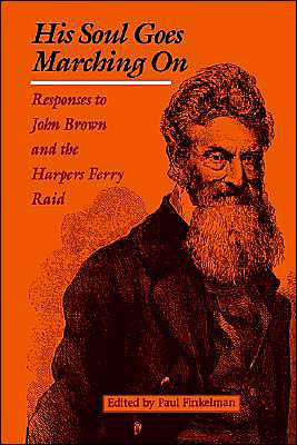 His Soul Goes Marching On: Responses to John Brown and the Harpers Ferry Raid / Edition 1