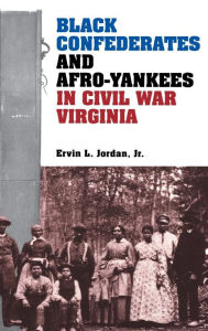 Title: Black Confederates and Afro-Yankees in Civil War Virginia, Author: Ervin L. Jordan Jr.