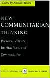Title: New Communitarian Thinking: Persons, Virtues, Institutions, and Communities / Edition 1, Author: Amitai Etzioni