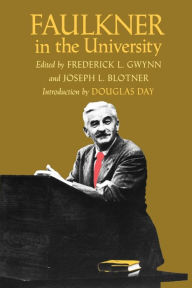 Title: Faulkner in the University, Introduction by Douglas Day, Author: Frederick L. Gwynn