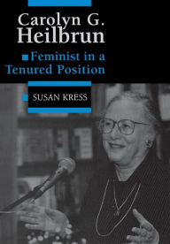Title: Carolyn G. Heilbrun: Feminist in a Tenured Position, Author: Susan Kress