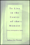 To Live in the Center of the Moment: Literary Autobiographies of Aging