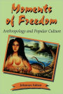 Moments of Freedom: Anthropology and Popular Culture