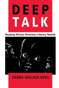 Title: Deep Talk: Reading African-American Literary Names, Author: Debra Walker King