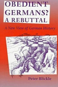 Title: Obedient Germans? A Rebuttal: A New View of German History / Edition 1, Author: Peter Blickle