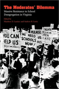 Title: The Moderates' Dilemma: Massive Resistance to School Desegregation in Virginia / Edition 1, Author: Matthew D. Lassiter